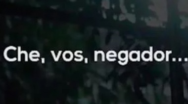 “CHE VOS, NEGADOR..."